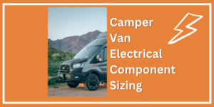 How to Size the Components of Your Van Electrical