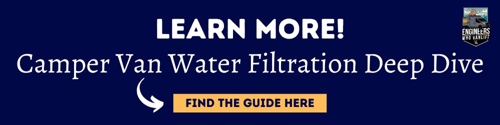 Learn More: Our Guide to Water Filtration for Camper Vans and RVs
